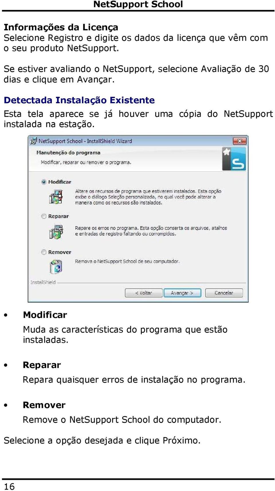 Detectada Instalação Existente Esta tela aparece se já houver uma cópia do NetSupport instalada na estação.