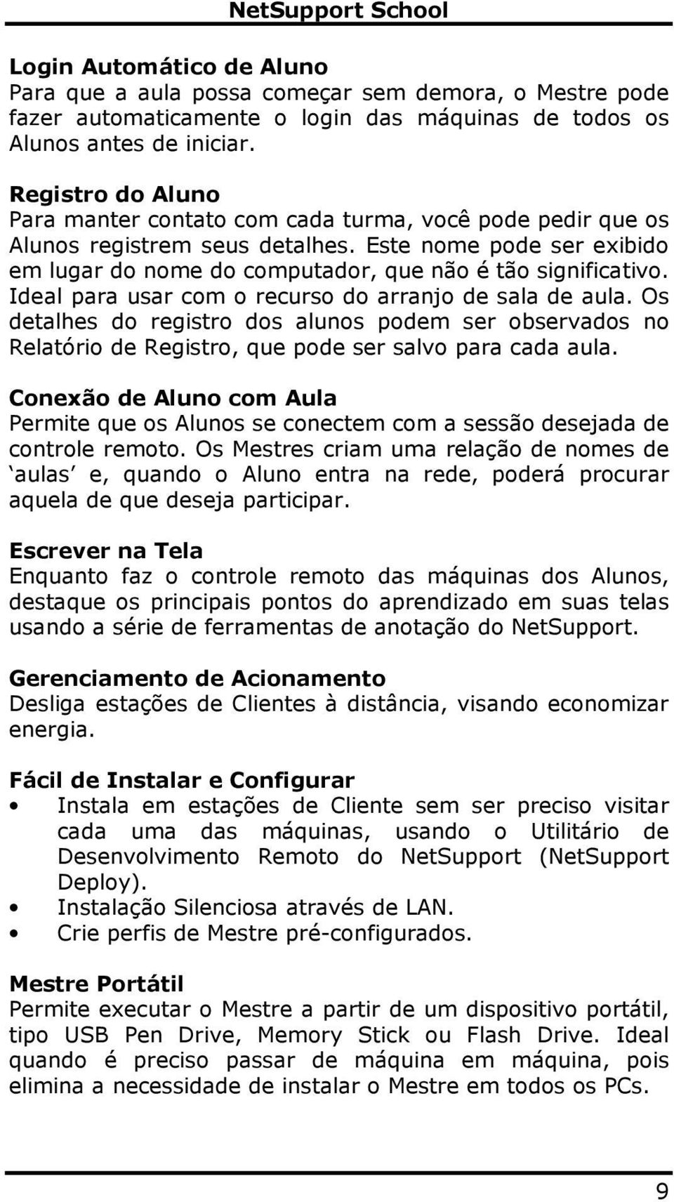 Ideal para usar com o recurso do arranjo de sala de aula. Os detalhes do registro dos alunos podem ser observados no Relatório de Registro, que pode ser salvo para cada aula.