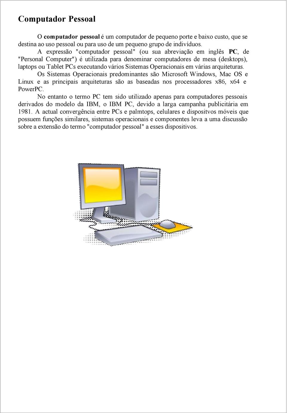 Operacionais em várias arquiteturas. Os Sistemas Operacionais predominantes são Microsoft Windows, Mac OS e Linux e as principais arquiteturas são as baseadas nos processadores x86, x64 e PowerPC.