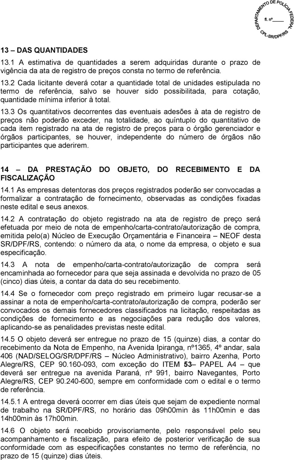 preços para o órgão gerenciador e órgãos participantes, se houver, independente do número de órgãos não participantes que aderirem. 14 DA PRESTAÇÃO DO OBJETO, DO RECEBIMENTO E DA FISCALIZAÇÃO 14.