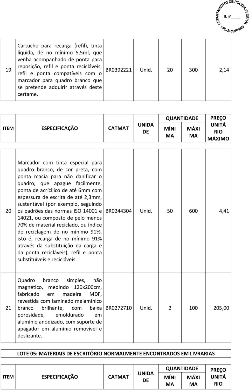 20 300 2,14 ITEM ESPECIFICAÇÃO CATT 20 Marcador com tinta especial para quadro branco, de cor preta, com ponta macia para não danificar o quadro, que apague facilmente, ponta de acrícilico de até 6mm