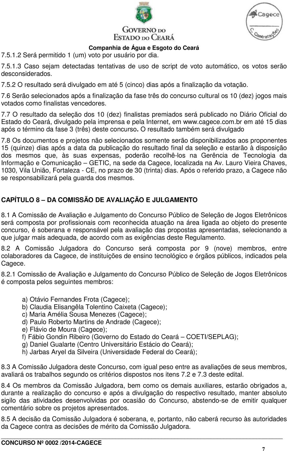 7 O resultado da seleção dos 10 (dez) finalistas premiados será publicado no Diário Oficial do Estado do Ceará, divulgado pela imprensa e pela Internet, em www.cagece.com.