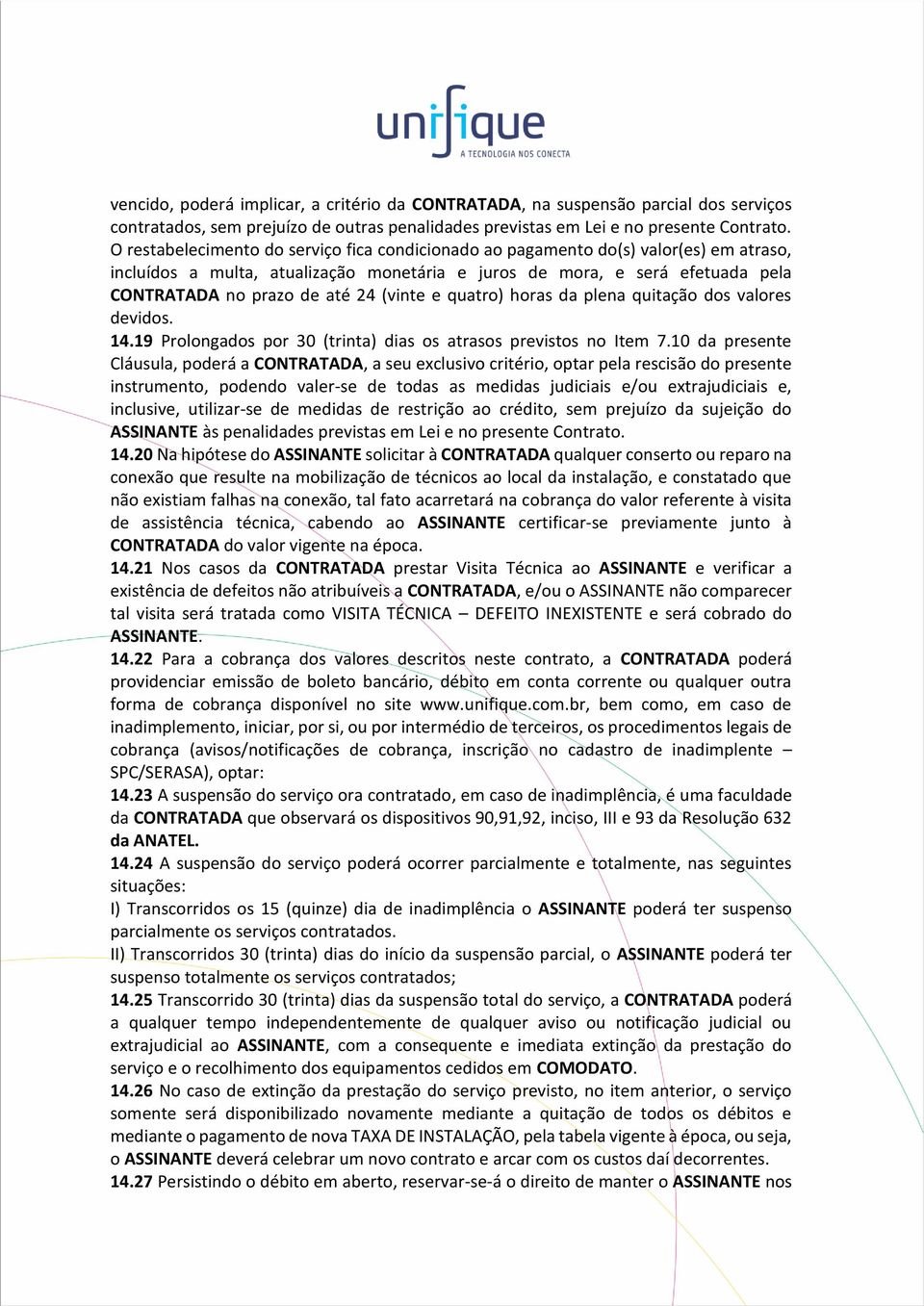 (vinte e quatro) horas da plena quitação dos valores devidos. 14.19 Prolongados por 30 (trinta) dias os atrasos previstos no Item 7.