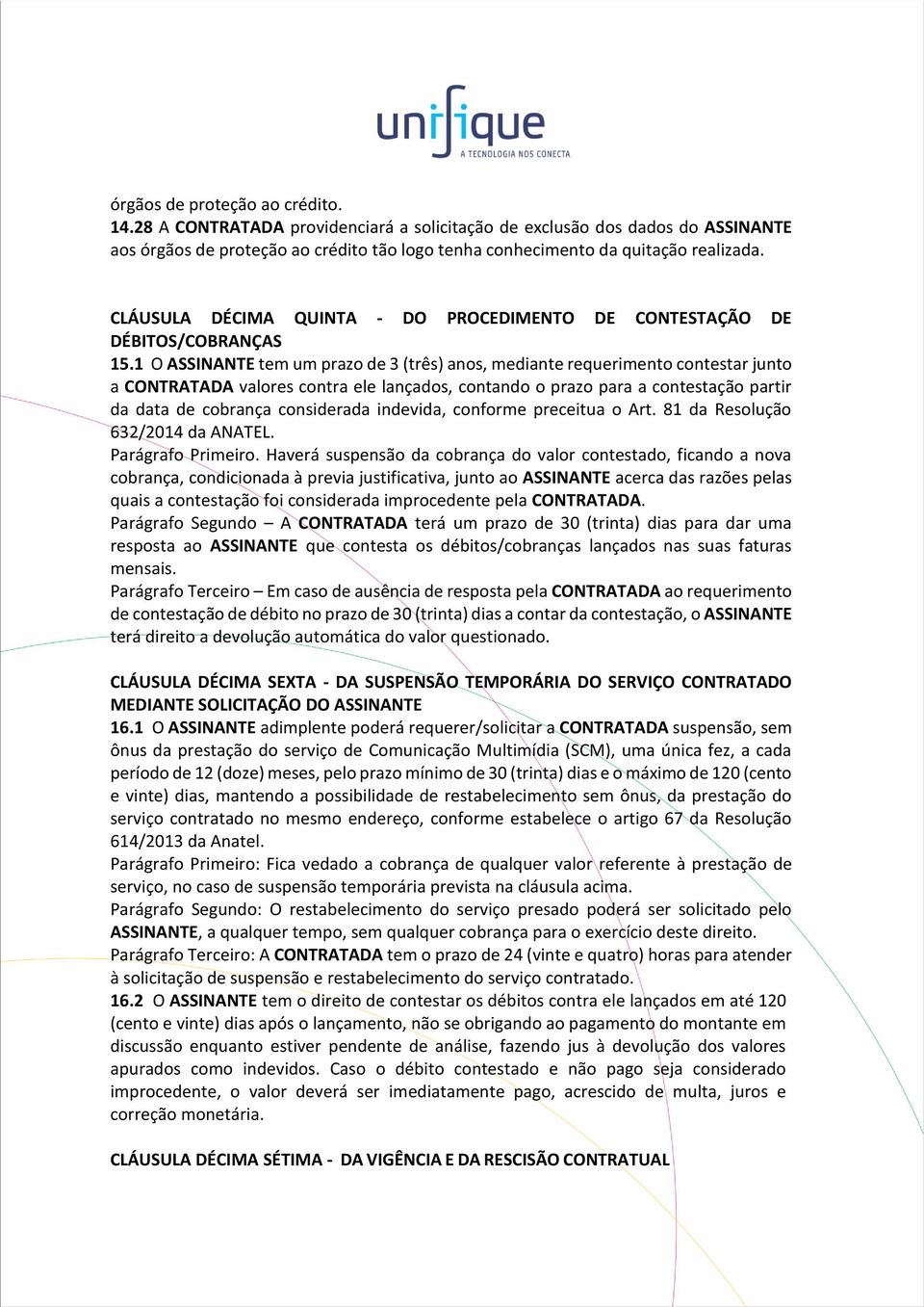 1 O ASSINANTE tem um prazo de 3 (três) anos, mediante requerimento contestar junto a CONTRATADA valores contra ele lançados, contando o prazo para a contestação partir da data de cobrança considerada