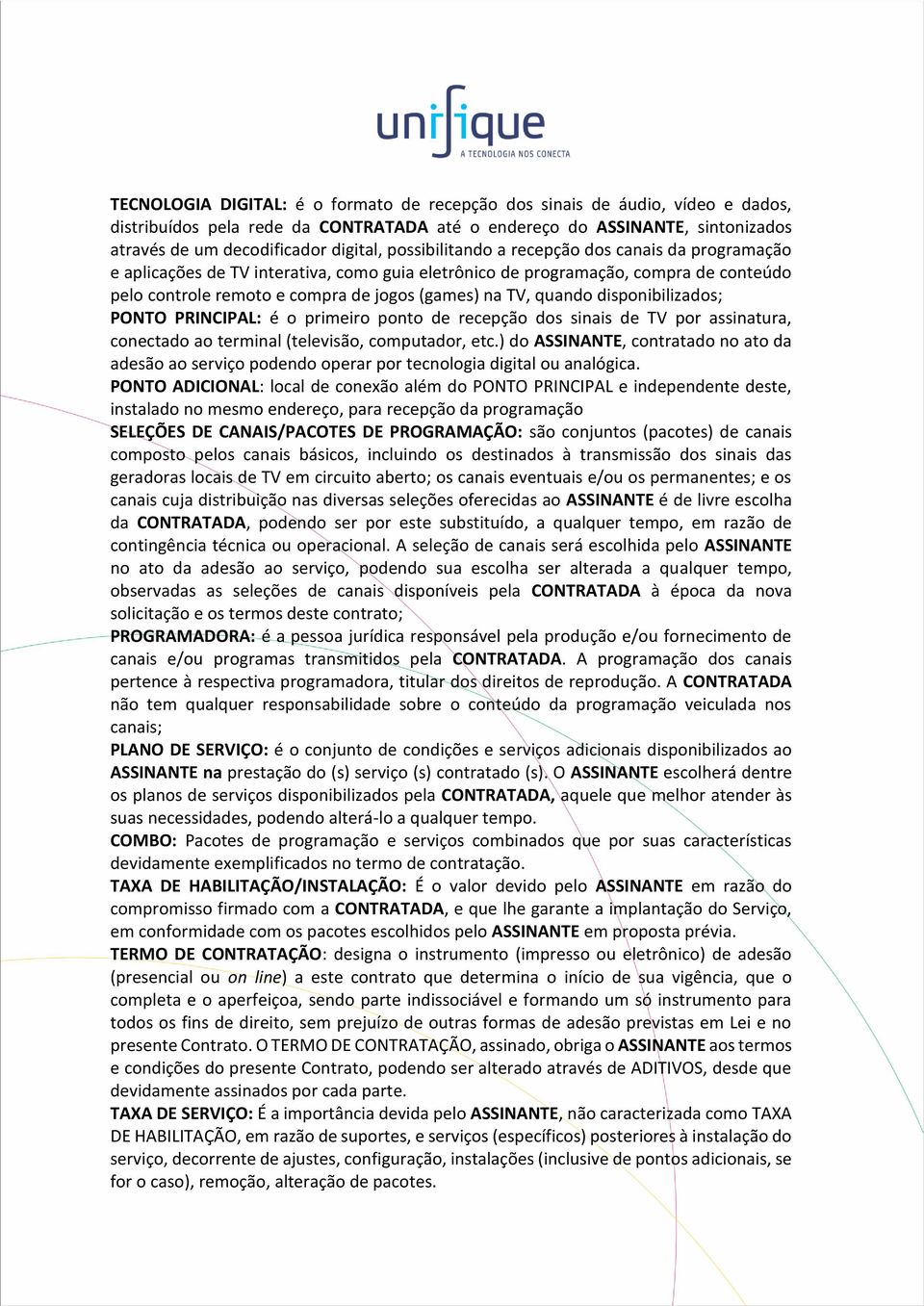 disponibilizados; PONTO PRINCIPAL: é o primeiro ponto de recepção dos sinais de TV por assinatura, conectado ao terminal (televisão, computador, etc.