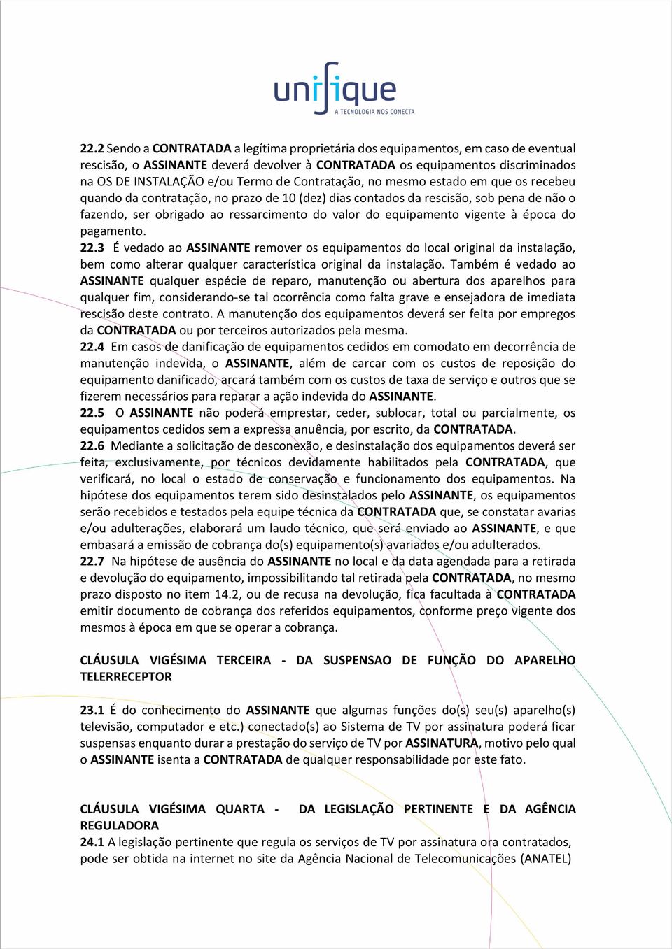 equipamento vigente à época do pagamento. 22.3 É vedado ao ASSINANTE remover os equipamentos do local original da instalação, bem como alterar qualquer característica original da instalação.