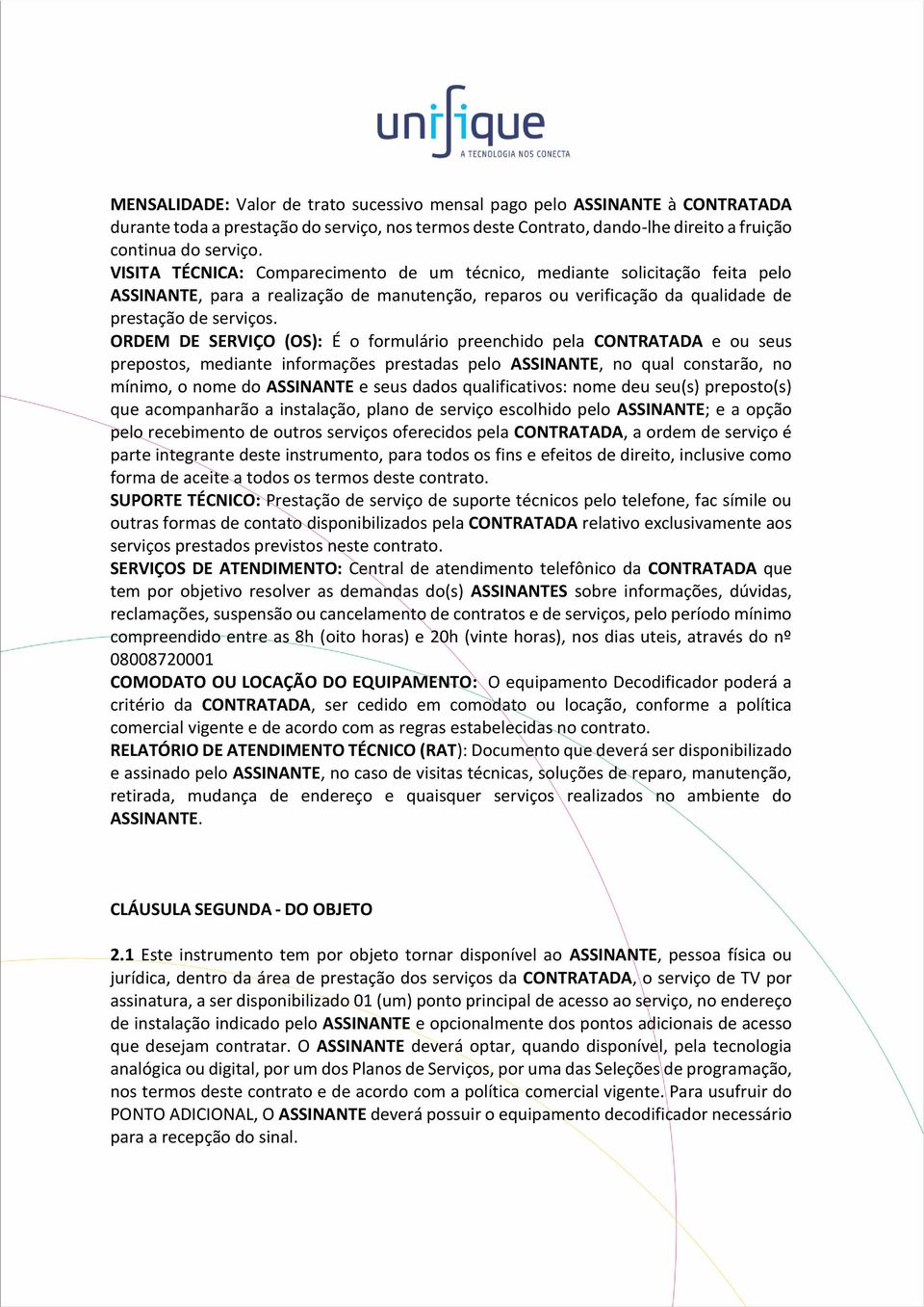 ORDEM DE SERVIÇO (OS): É o formulário preenchido pela CONTRATADA e ou seus prepostos, mediante informações prestadas pelo ASSINANTE, no qual constarão, no mínimo, o nome do ASSINANTE e seus dados