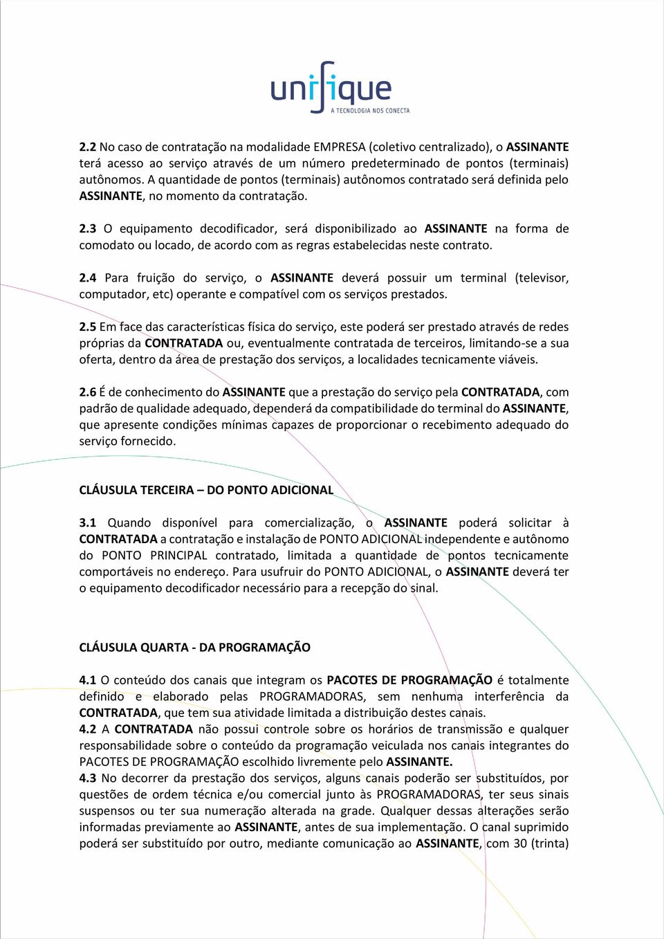 3 O equipamento decodificador, será disponibilizado ao ASSINANTE na forma de comodato ou locado, de acordo com as regras estabelecidas neste contrato. 2.