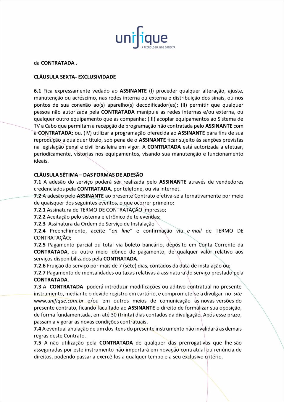 aparelho(s) decodificador(es); (II) permitir que qualquer pessoa não autorizada pela CONTRATADA manipule as redes internas e/ou externa, ou qualquer outro equipamento que as companha; (III) acoplar