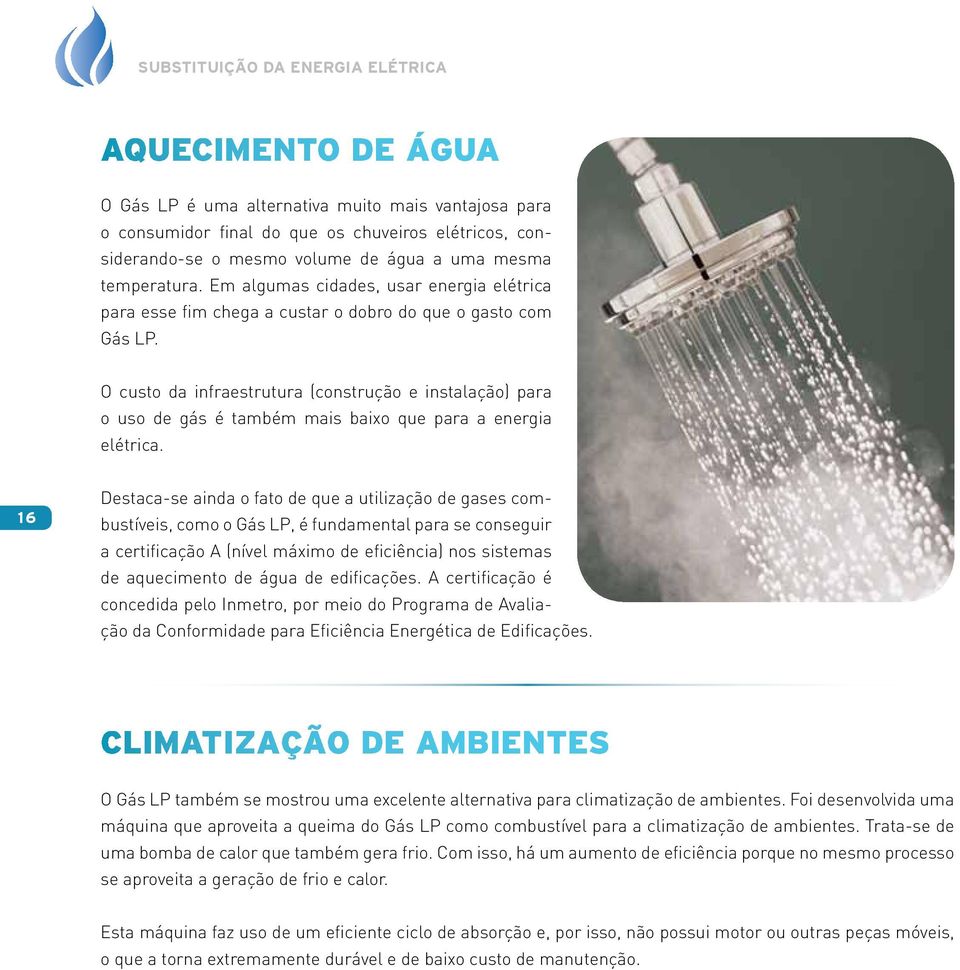 O custo da infraestrutura (construção e instalação) para o uso de gás é também mais baixo que para a energia elétrica.