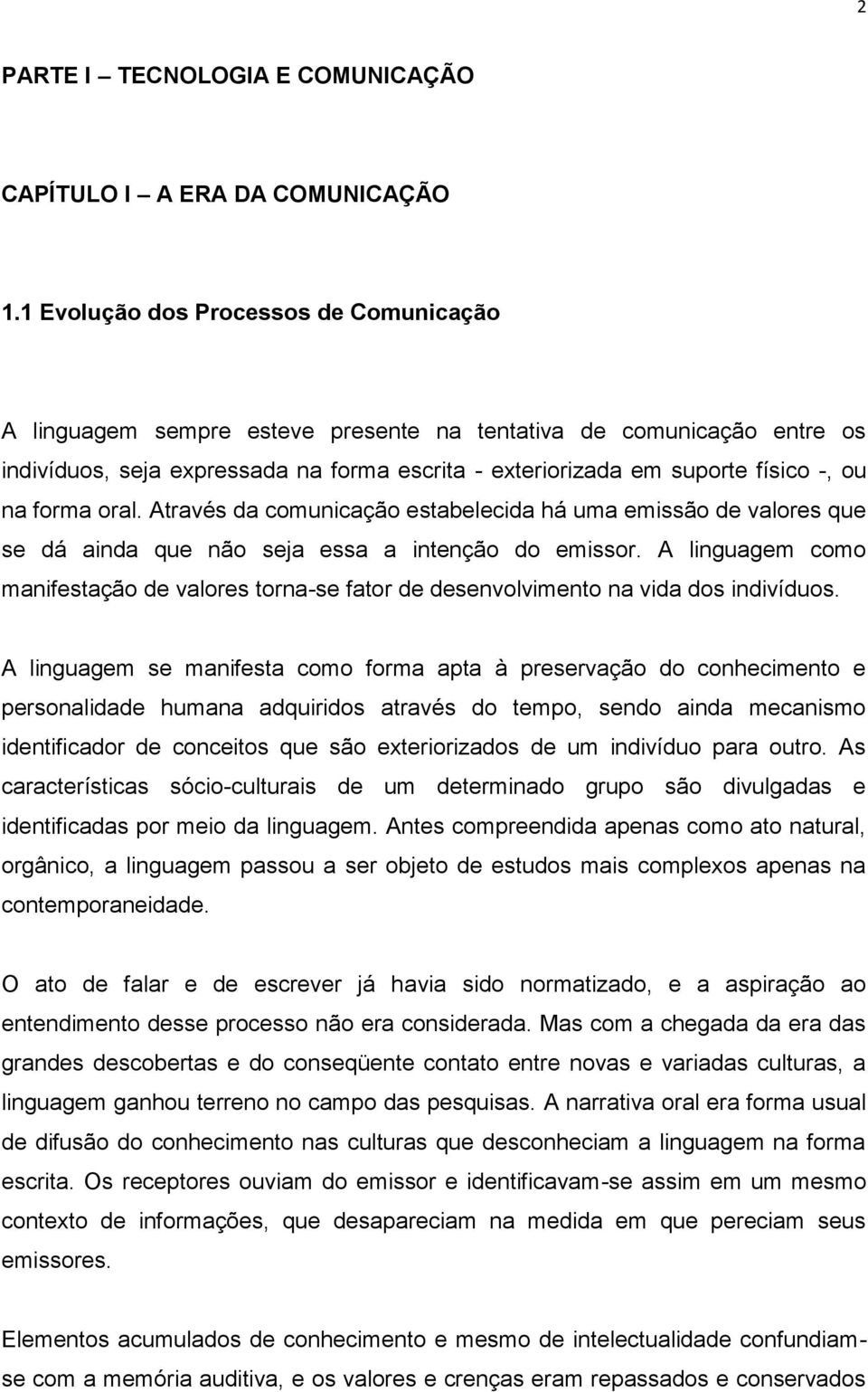 forma oral. Através da comunicação estabelecida há uma emissão de valores que se dá ainda que não seja essa a intenção do emissor.