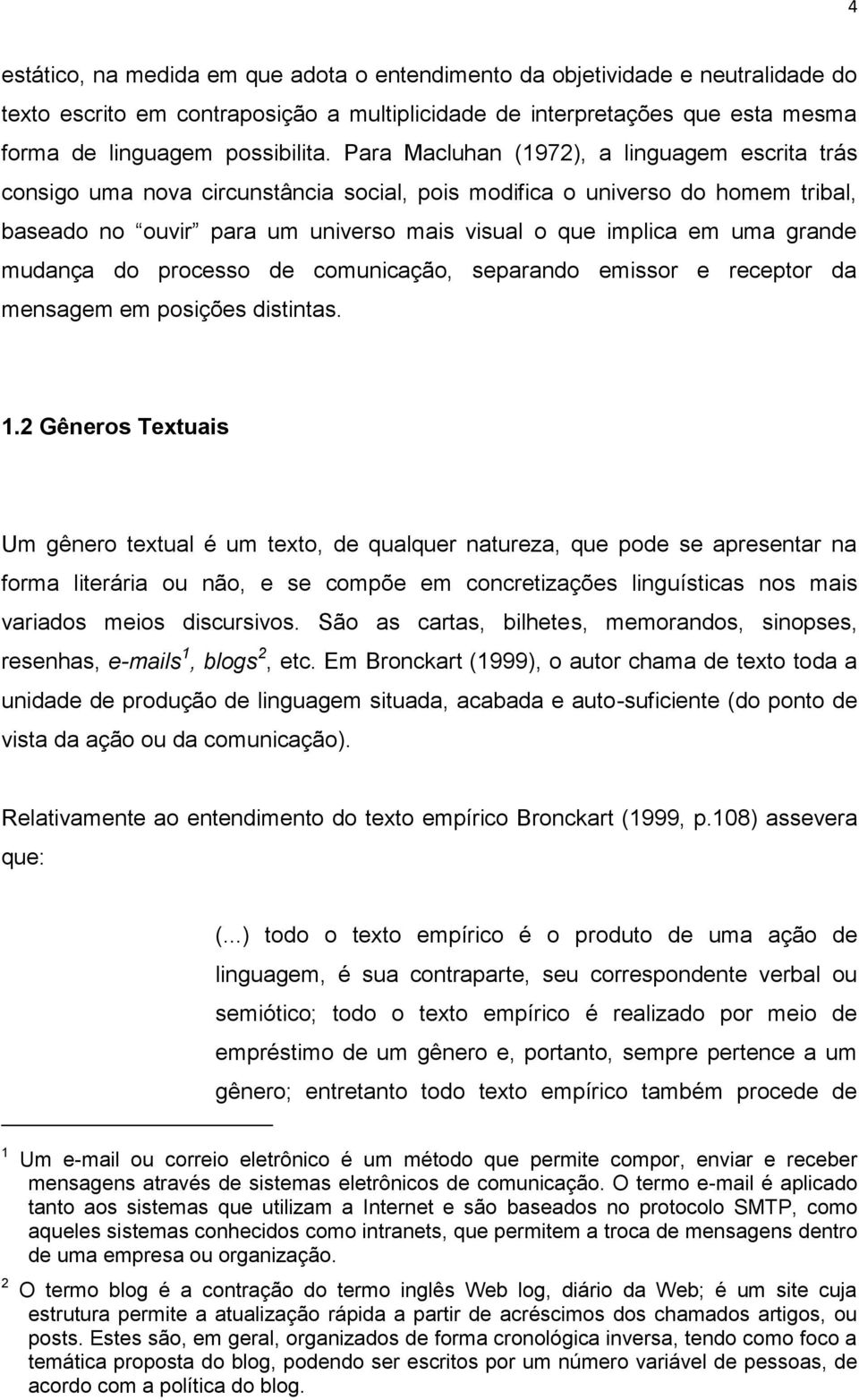 grande mudança do processo de comunicação, separando emissor e receptor da mensagem em posições distintas. 1.