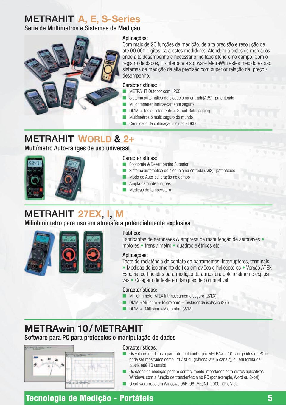 Com o registro de dados, IR-Interface e software MetraWin estes medidores são sistemas de medição de alta precisão com superior relação de preço / desempenho.