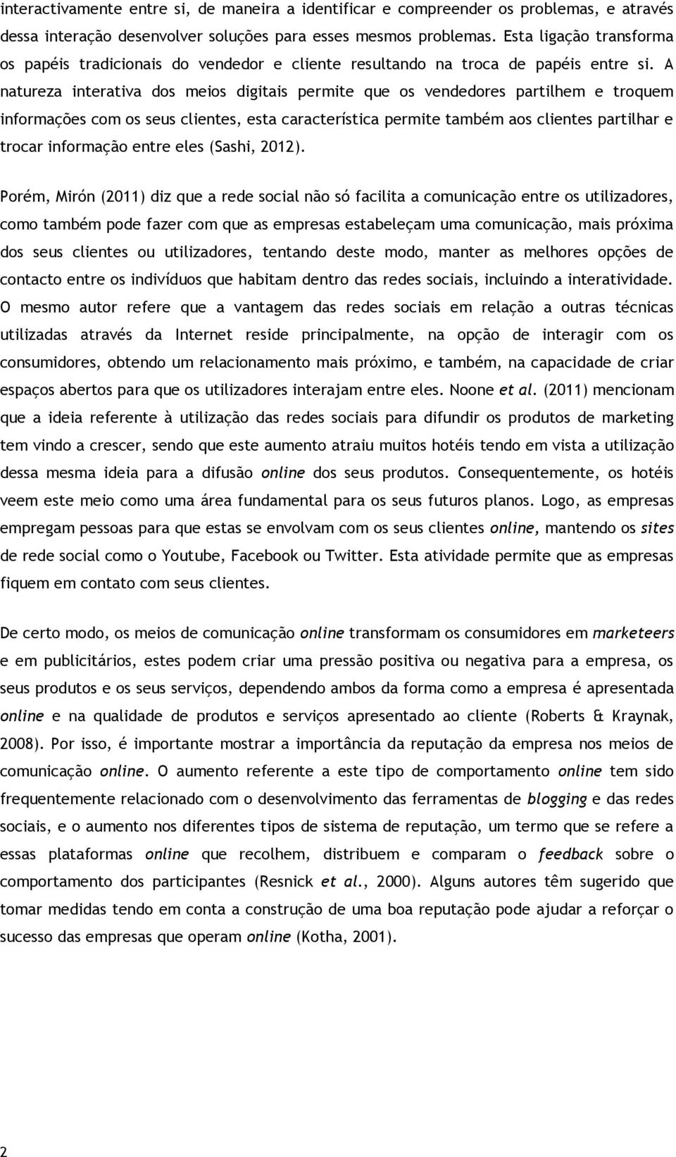 A natureza interativa dos meios digitais permite que os vendedores partilhem e troquem informações com os seus clientes, esta característica permite também aos clientes partilhar e trocar informação