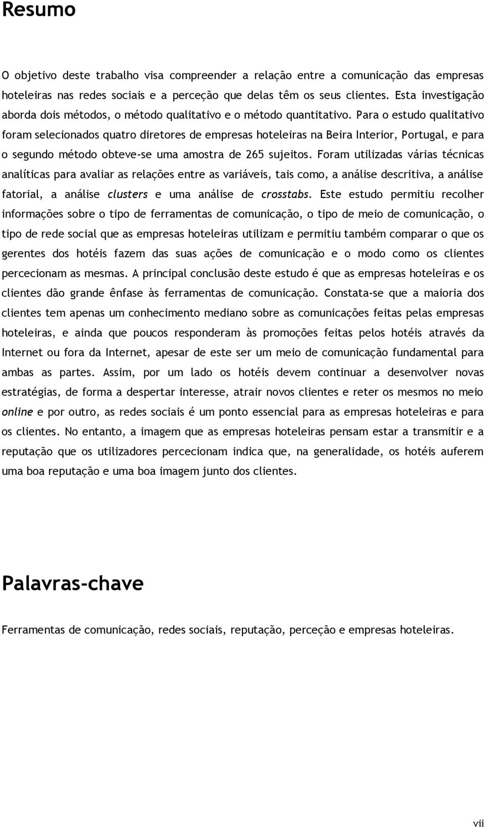 Para o estudo qualitativo foram selecionados quatro diretores de empresas hoteleiras na Beira Interior, Portugal, e para o segundo método obteve-se uma amostra de 265 sujeitos.