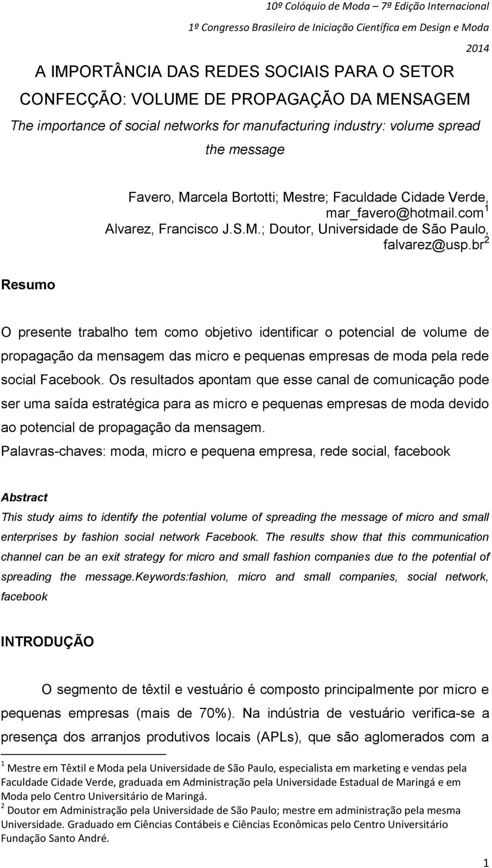 br 2 Resumo O presente trabalho tem como objetivo identificar o potencial de volume de propagação da mensagem das micro e pequenas empresas de moda pela rede social Facebook.