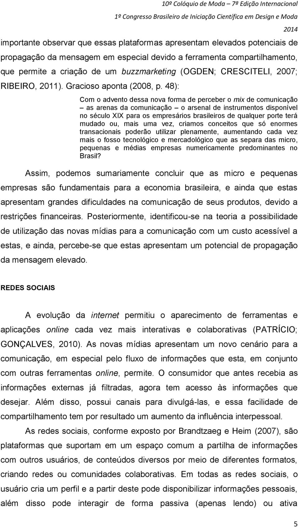 48): Com o advento dessa nova forma de perceber o mix de comunicação as arenas da comunicação o arsenal de instrumentos disponível no século XIX para os empresários brasileiros de qualquer porte terá