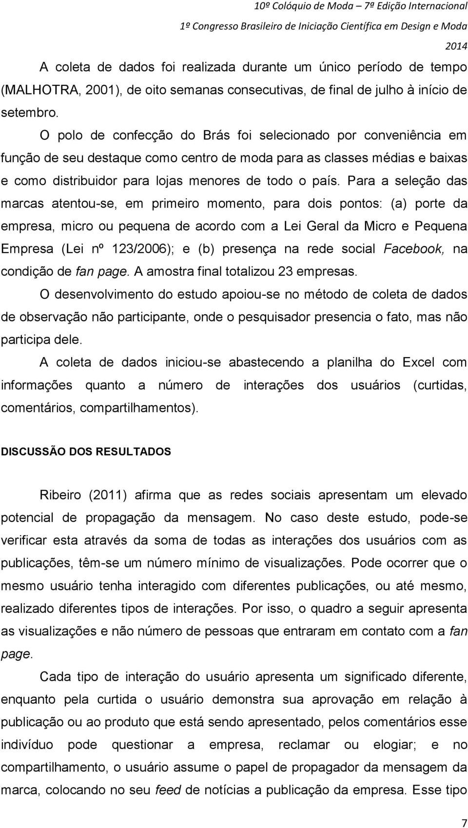 Para a seleção das marcas atentou-se, em primeiro momento, para dois pontos: (a) porte da empresa, micro ou pequena de acordo com a Lei Geral da Micro e Pequena Empresa (Lei nº 123/2006); e (b)