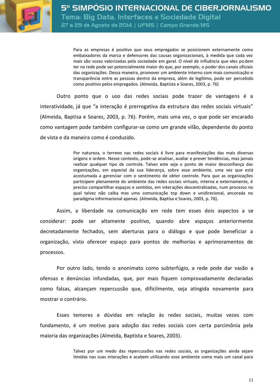 Dessa maneira, promover um ambiente interno com mais comunicação e transparência entre as pessoas dentro da empresa, além de legítimo, pode ser percebido como positivo pelos empregados.