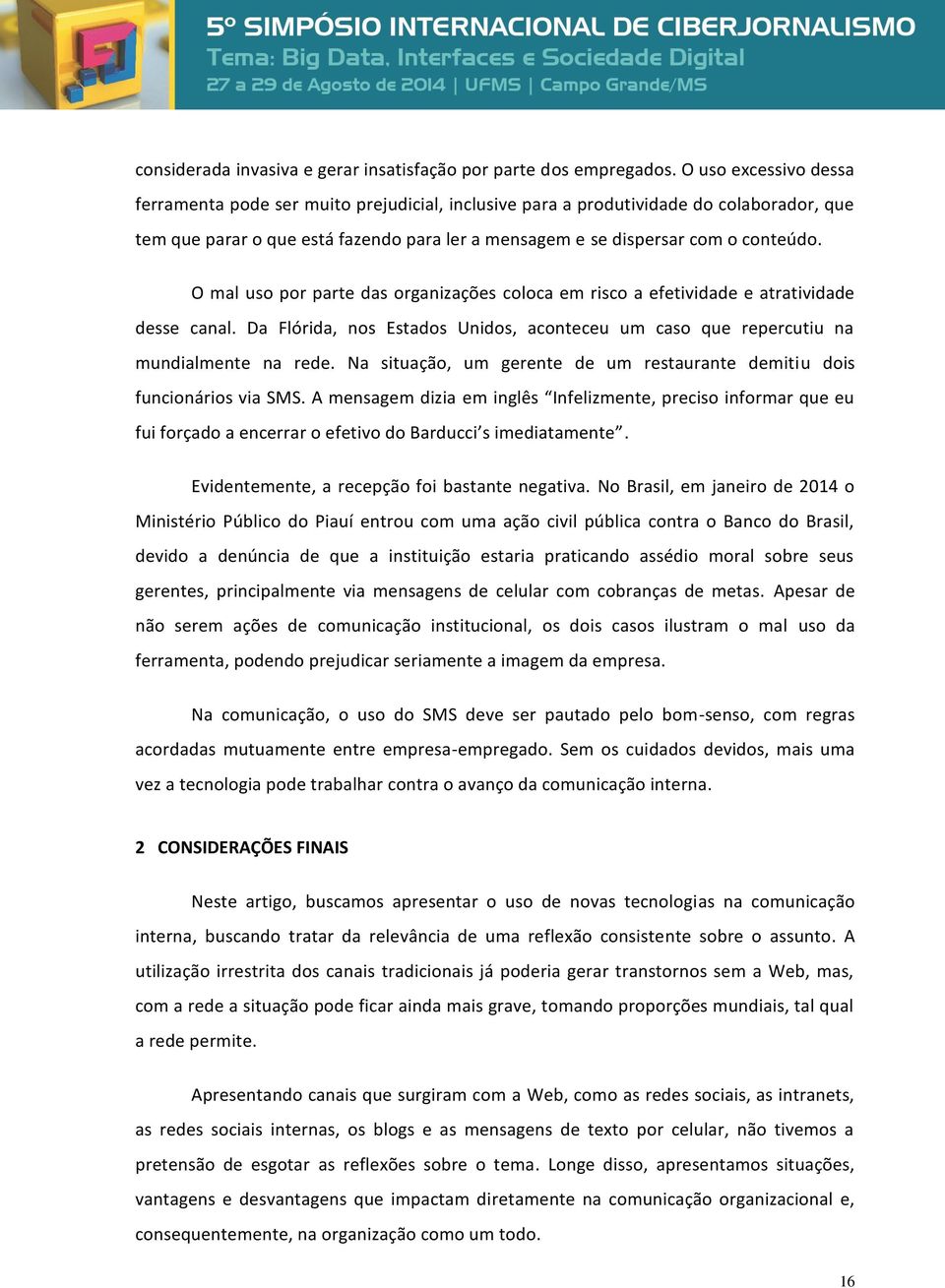 O mal uso por parte das organizações coloca em risco a efetividade e atratividade desse canal. Da Flórida, nos Estados Unidos, aconteceu um caso que repercutiu na mundialmente na rede.