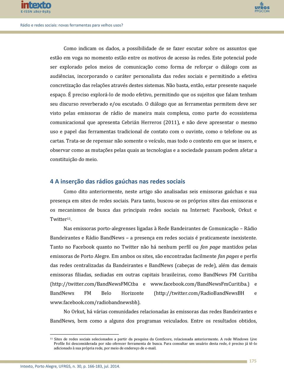 concretização das relações através destes sistemas. Não basta, então, estar presente naquele espaço.