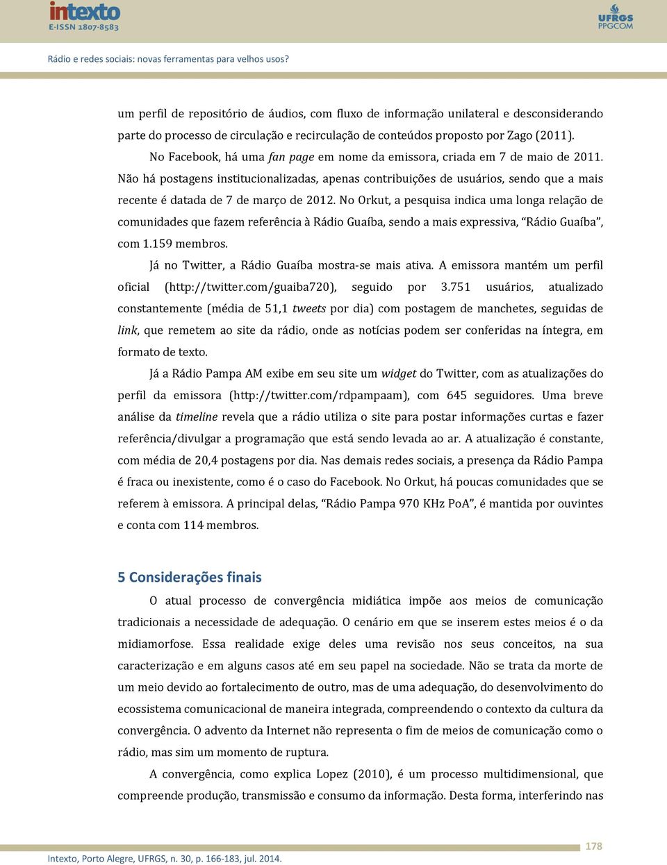 Não há postagens institucionalizadas, apenas contribuições de usuários, sendo que a mais recente é datada de 7 de março de 2012.