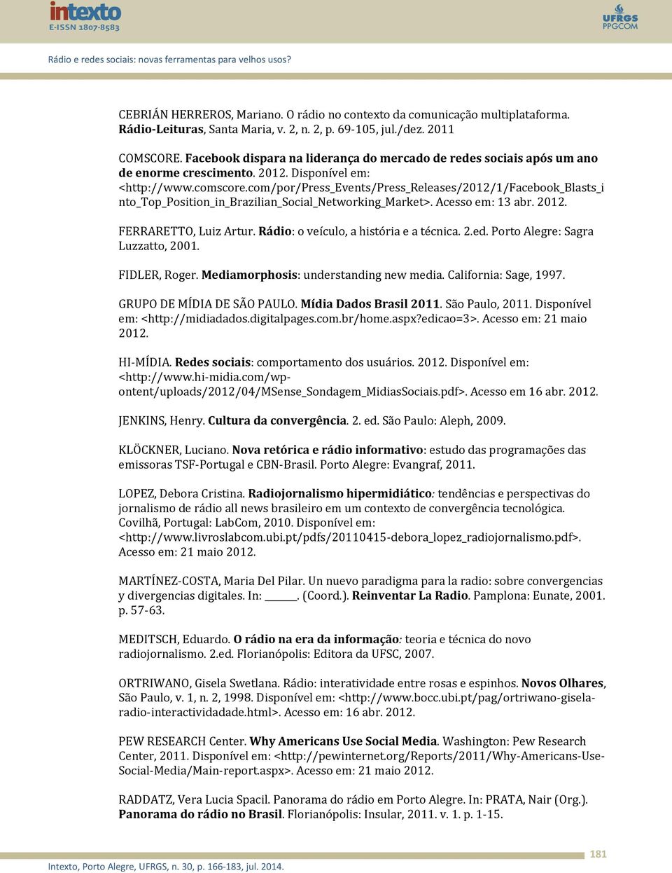 com/por/press_events/press_releases/2012/1/facebook_blasts_i nto_top_position_in_brazilian_social_networking_market>. Acesso em: 13 abr. 2012. FERRARETTO, Luiz Artur.