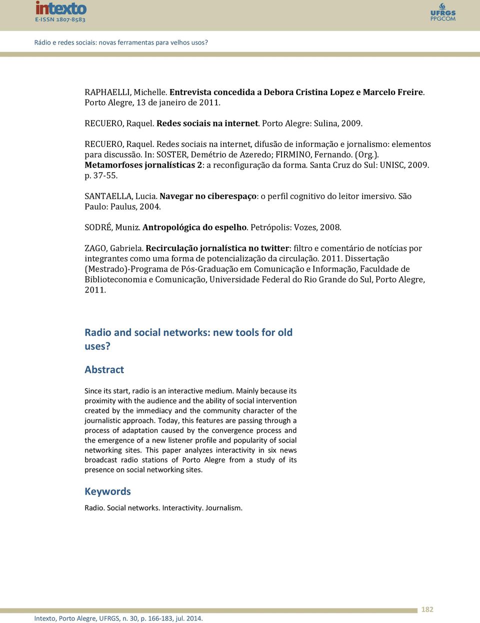 Metamorfoses jornalísticas 2: a reconfiguração da forma. Santa Cruz do Sul: UNISC, 2009. p. 37-55. SANTAELLA, Lucia. Navegar no ciberespaço: o perfil cognitivo do leitor imersivo.