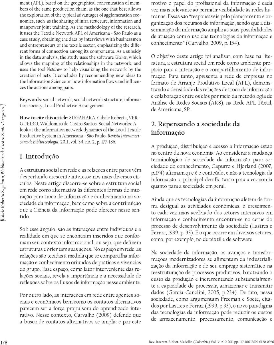 As the methodology of the research, it uses the Textile Network APL of Americana - São Paulo as a case study, obtaining the data by interviews with businessmen and entrepreneurs of the textile