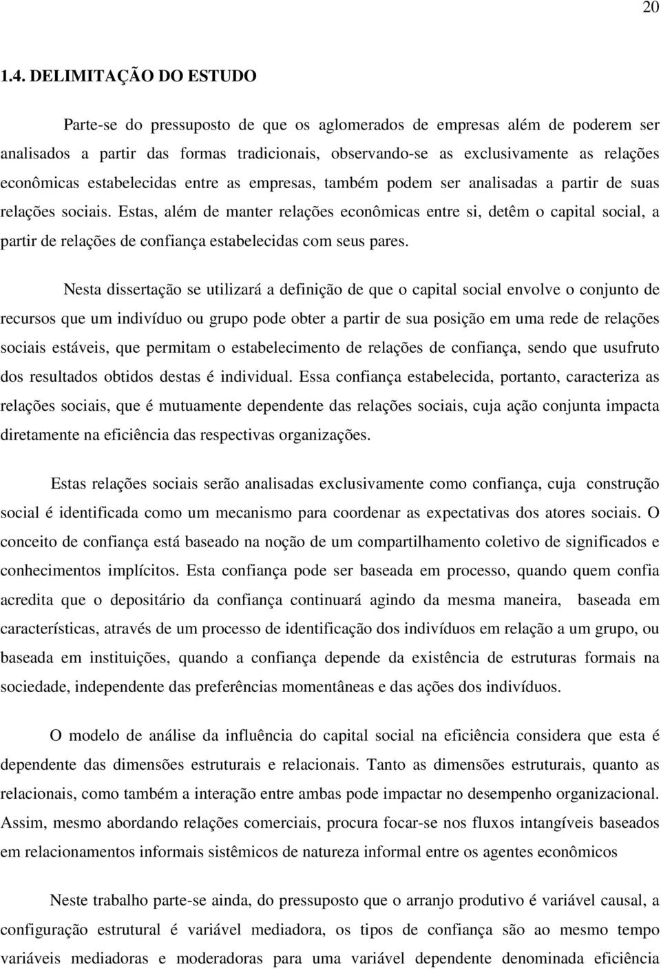 estabelecidas entre as empresas, também podem ser analisadas a partir de suas relações sociais.