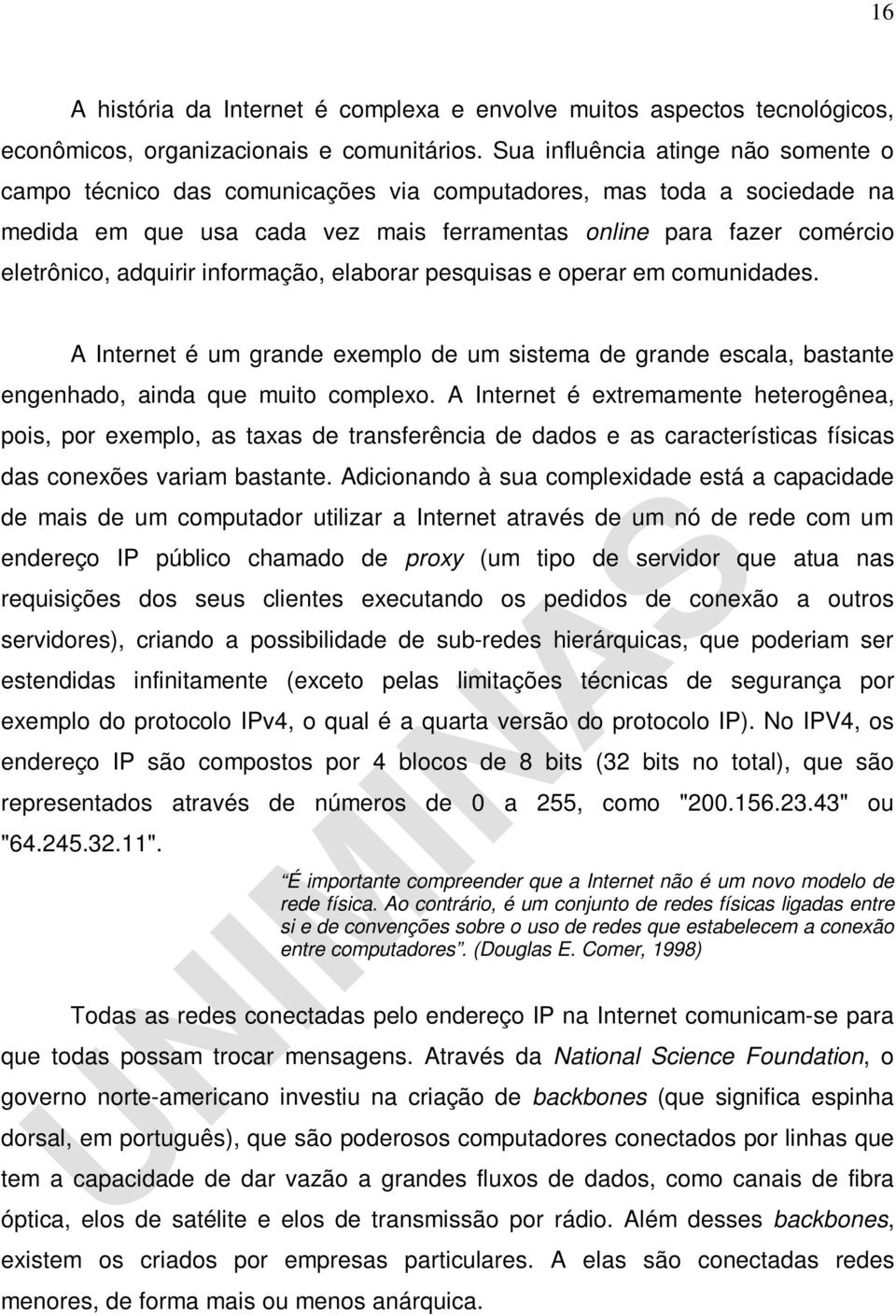 adquirir informação, elaborar pesquisas e operar em comunidades. A Internet é um grande exemplo de um sistema de grande escala, bastante engenhado, ainda que muito complexo.