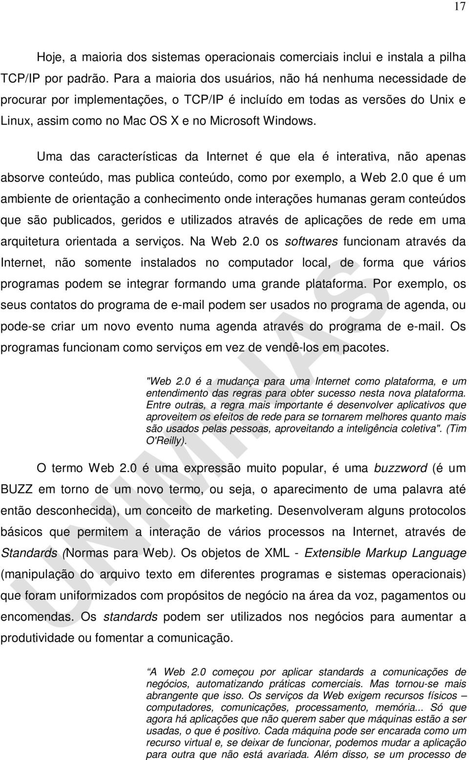 Uma das características da Internet é que ela é interativa, não apenas absorve conteúdo, mas publica conteúdo, como por exemplo, a Web 2.