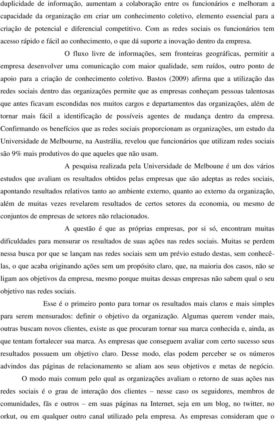 O fluxo livre de informações, sem fronteiras geográficas, permitir a empresa desenvolver uma comunicação com maior qualidade, sem ruídos, outro ponto de apoio para a criação de conhecimento coletivo.