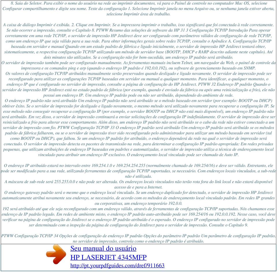 Clique em Imprimir. Se a impressora imprimir o trabalho, isso significará que foi conectada à rede corretamente. Se não ocorrer a impressão, consulte o Capítulo 8.