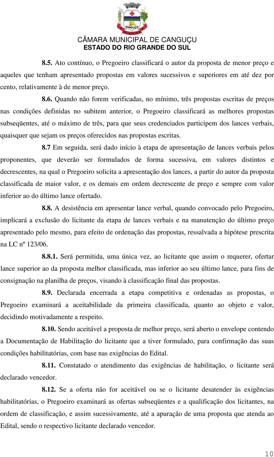 Quando não forem verificadas, no mínimo, três propostas escritas de preços nas condições definidas no subitem anterior, o Pregoeiro classificará as melhores propostas subseqüentes, até o máximo de