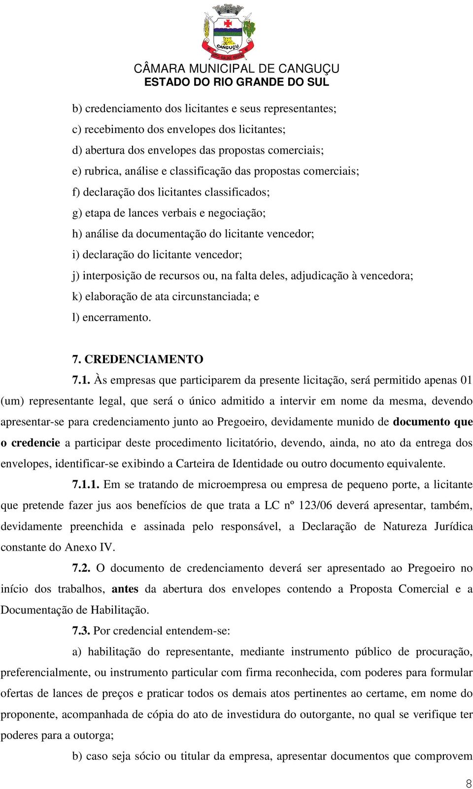 interposição de recursos ou, na falta deles, adjudicação à vencedora; k) elaboração de ata circunstanciada; e l) encerramento. 7. CREDENCIAMENTO 7.1.