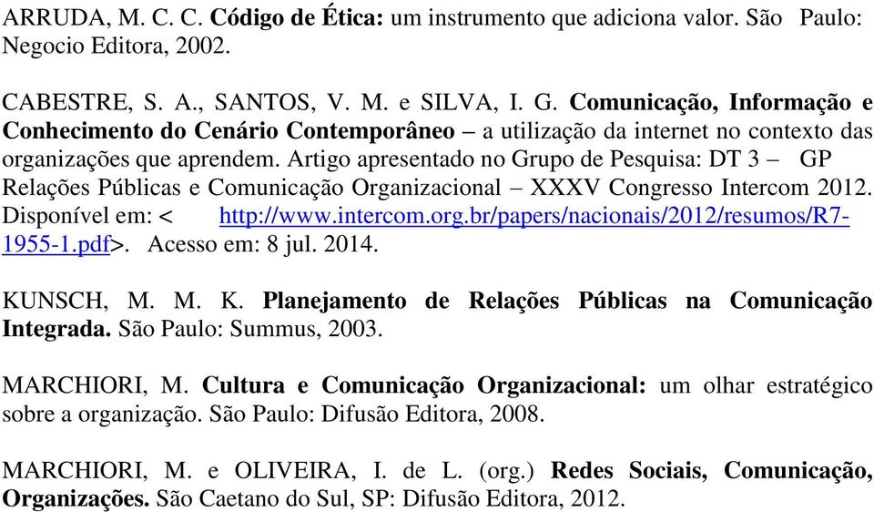 Artigo apresentado no Grupo de Pesquisa: DT 3 GP Relações Públicas e Comunicação Organizacional XXXV Congresso Intercom 2012. Disponível em: < http://www.intercom.org.