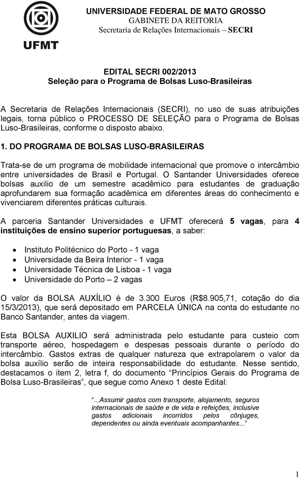 DO PROGRAMA DE BOLSAS LUSO-BRASILEIRAS Trata-se de um programa de mobilidade internacional que promove o intercâmbio entre universidades de Brasil e Portugal.