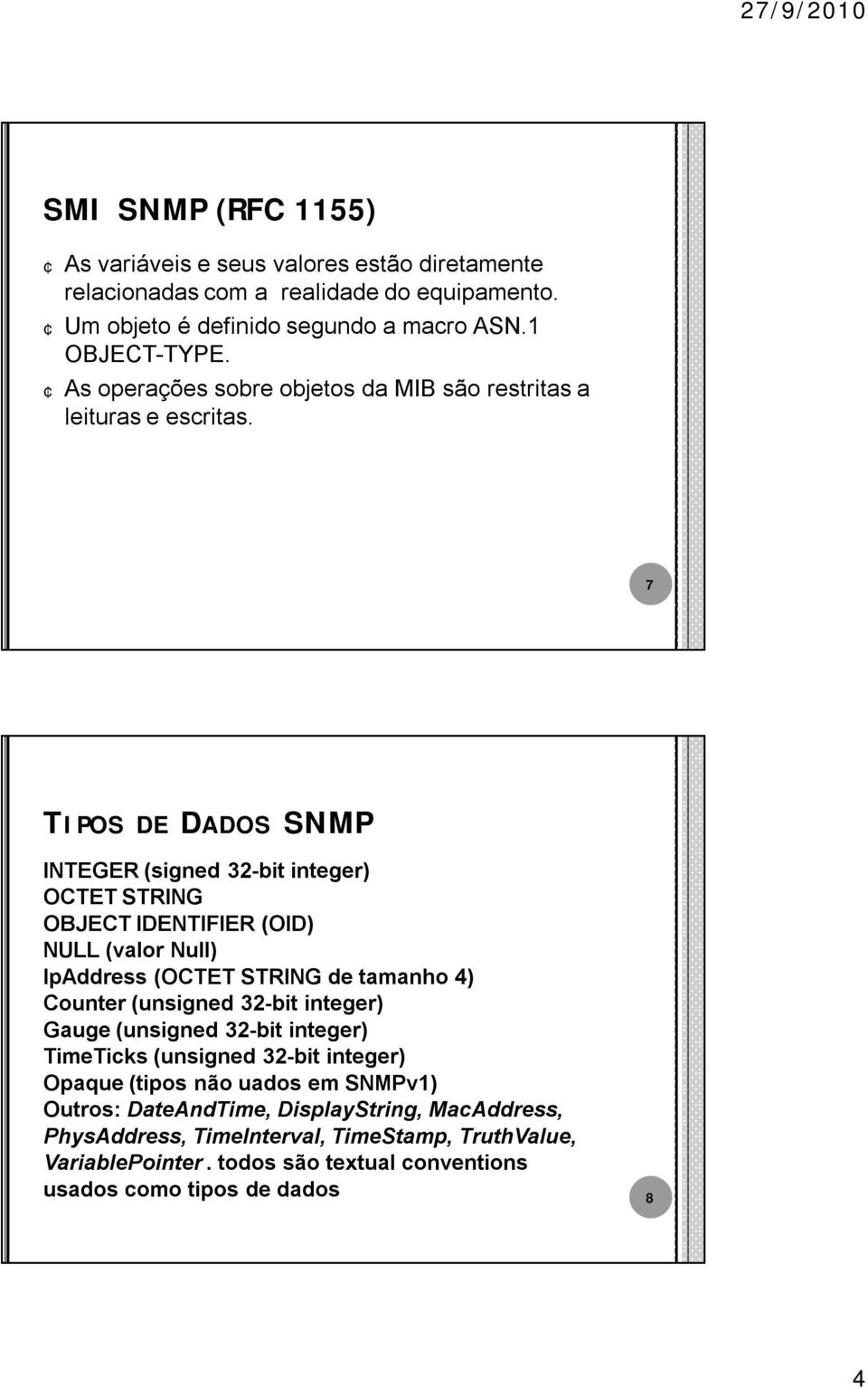 7 TIPOS DE DADOS SNMP INTEGER (signed 32-bit integer) OCTET STRING OBJECT IDENTIFIER (OID) NULL (valor Null) IpAddress (OCTET STRING de tamanho 4) Counter (unsigned 32-bit