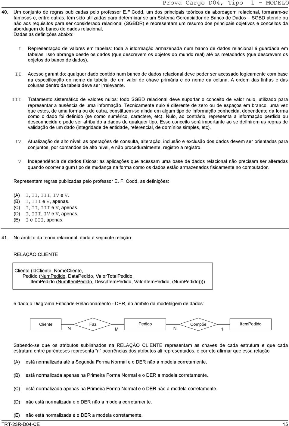 requisitos para ser considerado relacional (SGBDR) e representam um resumo dos principais objetivos e conceitos da abordagem de banco de dados relacional. Dadas as definições abaixo: I.