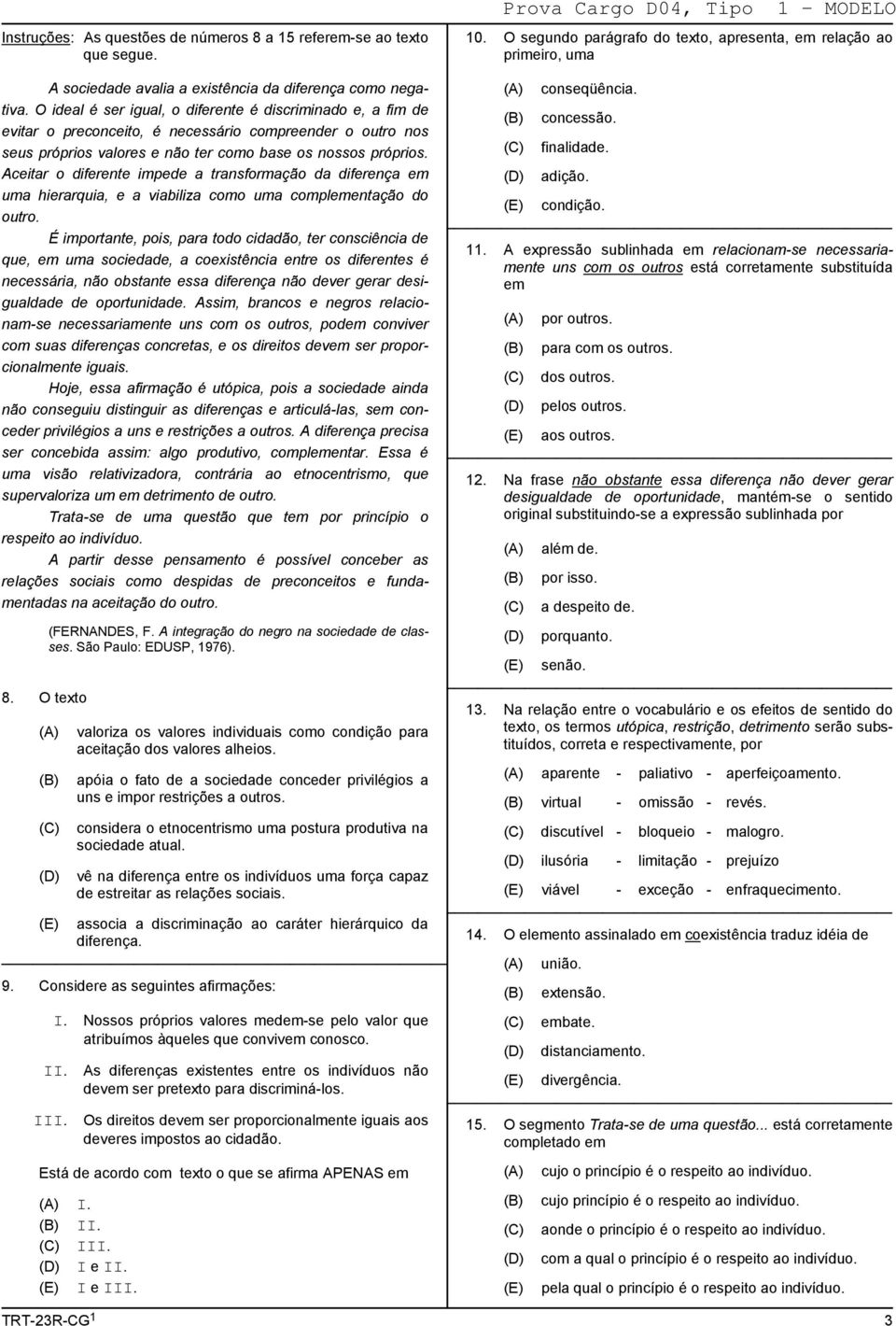 O ideal é ser igual, o diferente é discriminado e, a fim de evitar o preconceito, é necessário compreender o outro nos seus próprios valores e não ter como base os nossos próprios.