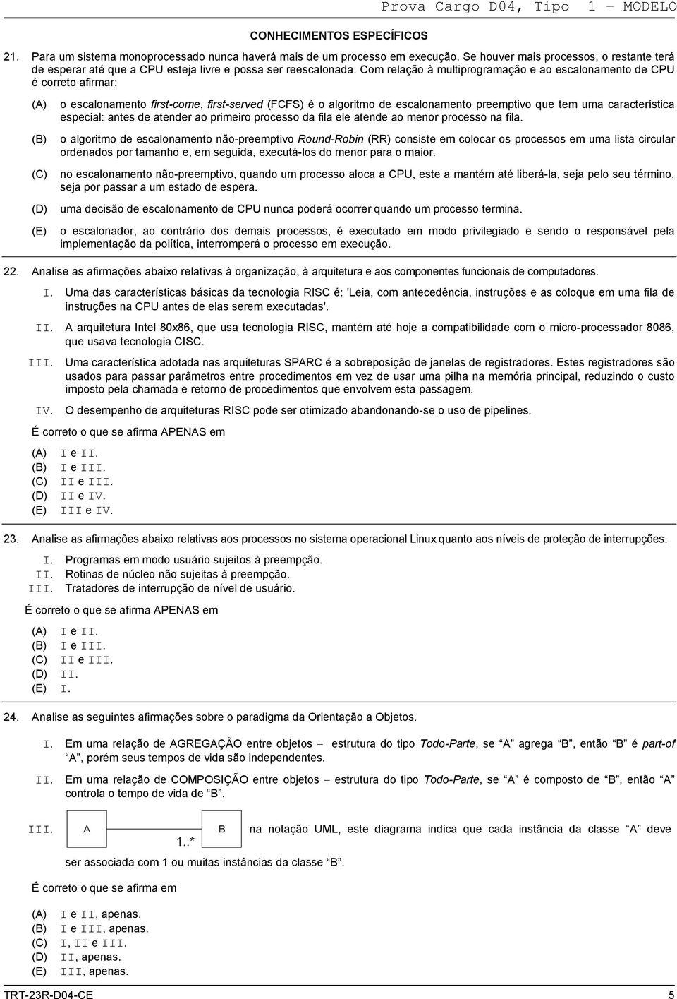 Com relação à multiprogramação e ao escalonamento de CPU é correto afirmar: ) o escalonamento first-come, first-served (FCFS) é o algoritmo de escalonamento preemptivo que tem uma característica