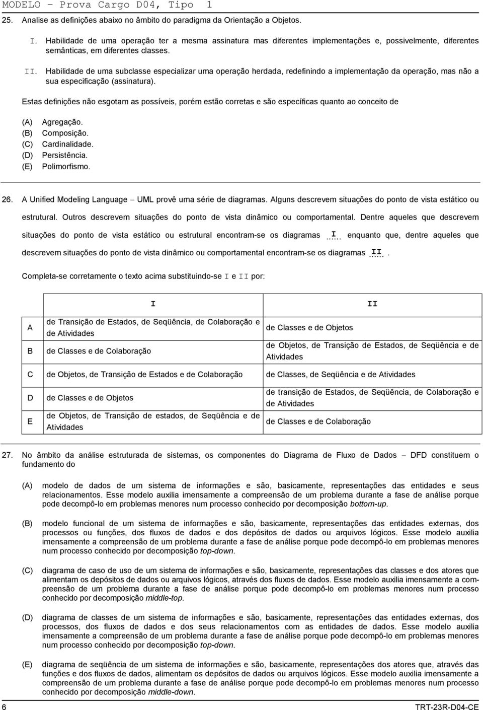 Habilidade de uma subclasse especializar uma operação herdada, redefinindo a implementação da operação, mas não a sua especificação (assinatura).