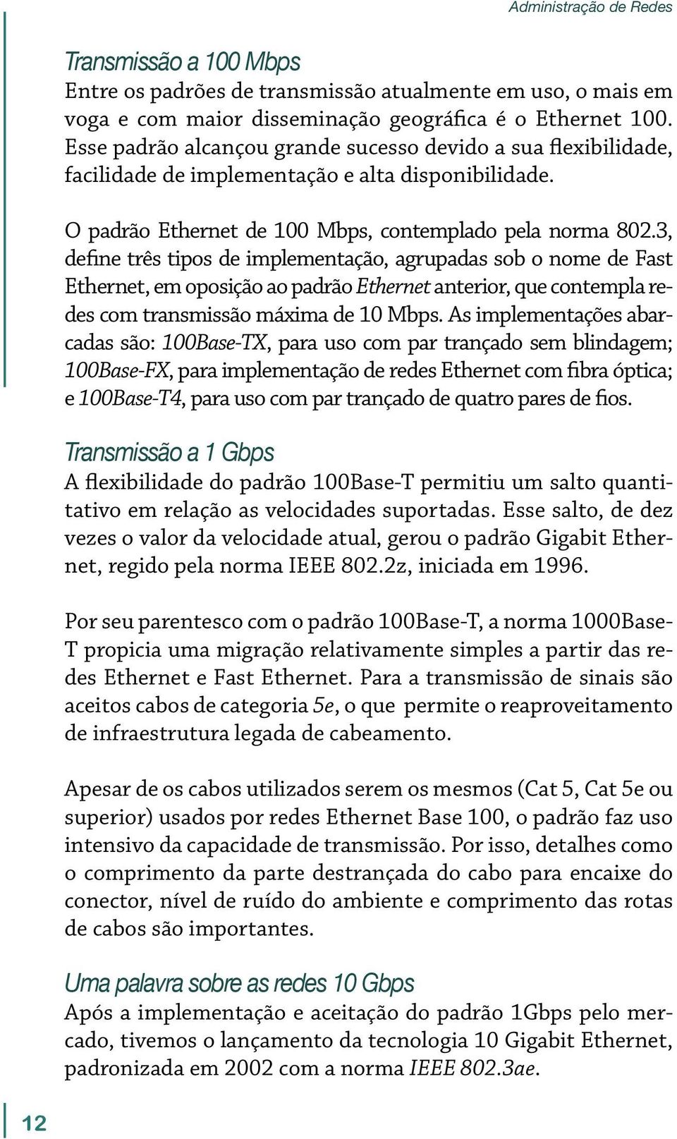 3, define três tipos de implementação, agrupadas sob o nome de Fast Ethernet, em oposição ao padrão Ethernet anterior, que contempla redes com transmissão máxima de 10 Mbps.