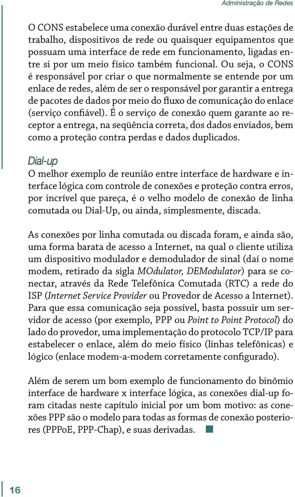 Ou seja, o CONS é responsável por criar o que normalmente se entende por um enlace de redes, além de ser o responsável por garantir a entrega de pacotes de dados por meio do fluxo de comunicação do