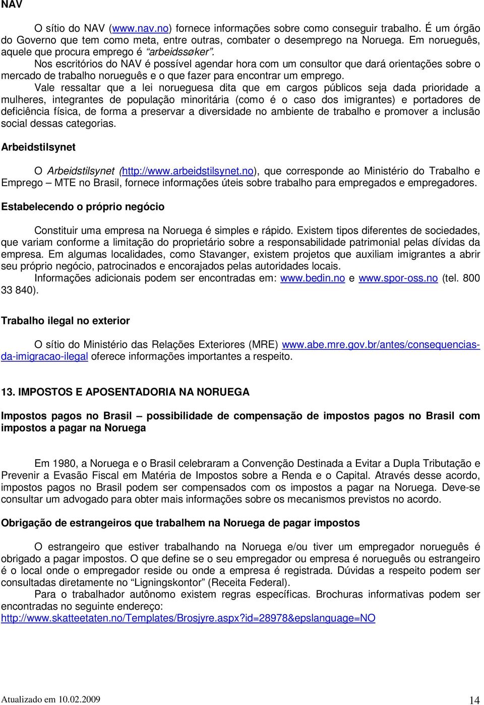 Nos escritórios do NAV é possível agendar hora com um consultor que dará orientações sobre o mercado de trabalho norueguês e o que fazer para encontrar um emprego.