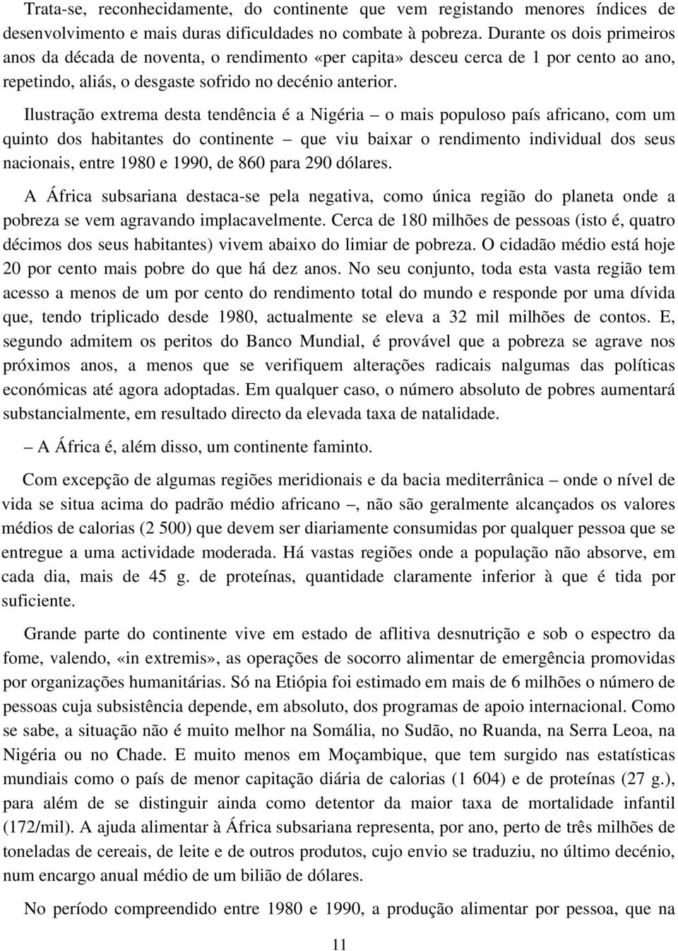 Ilustração extrema desta tendência é a Nigéria o mais populoso país africano, com um quinto dos habitantes do continente que viu baixar o rendimento individual dos seus nacionais, entre 1980 e 1990,