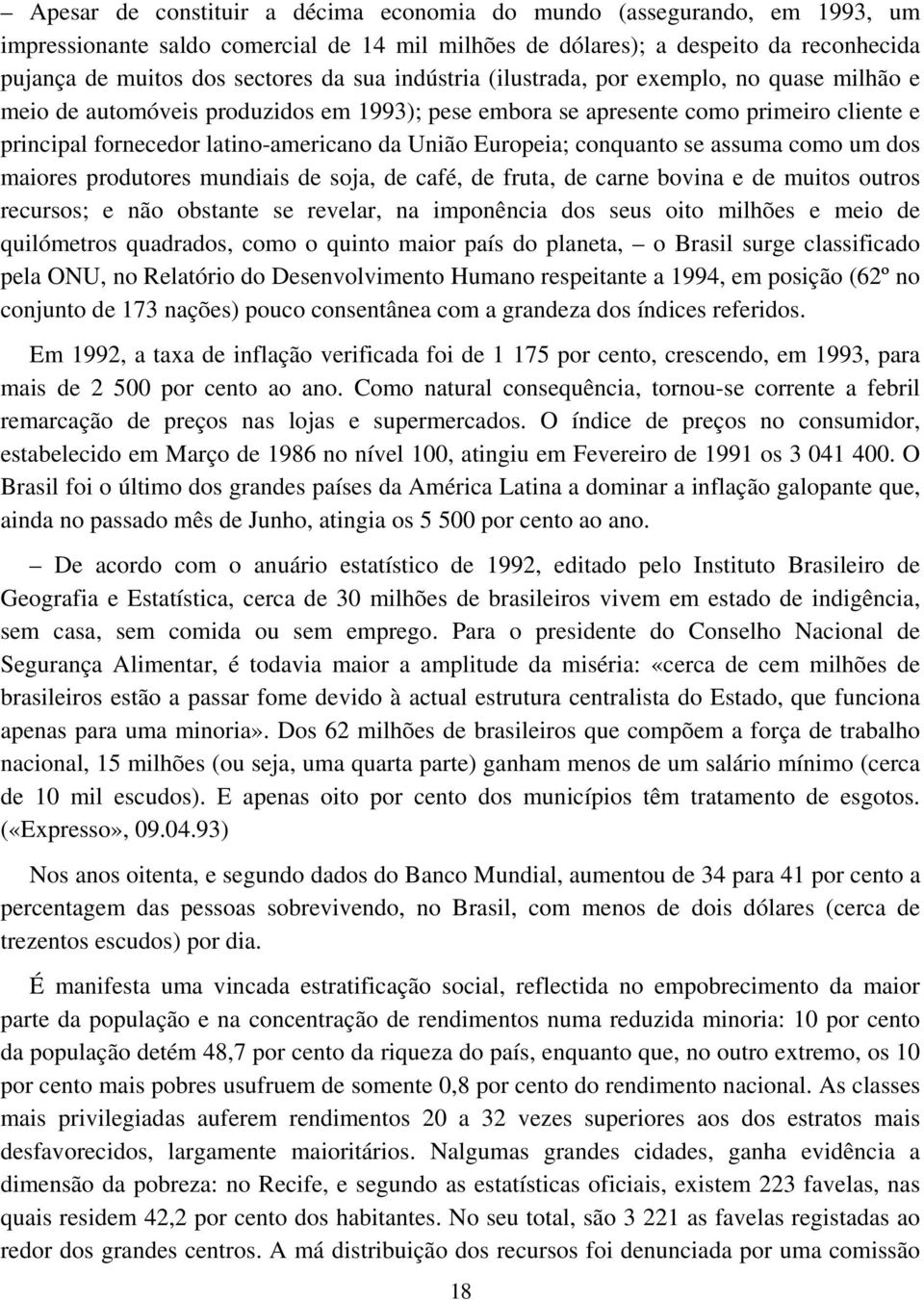 conquanto se assuma como um dos maiores produtores mundiais de soja, de café, de fruta, de carne bovina e de muitos outros recursos; e não obstante se revelar, na imponência dos seus oito milhões e