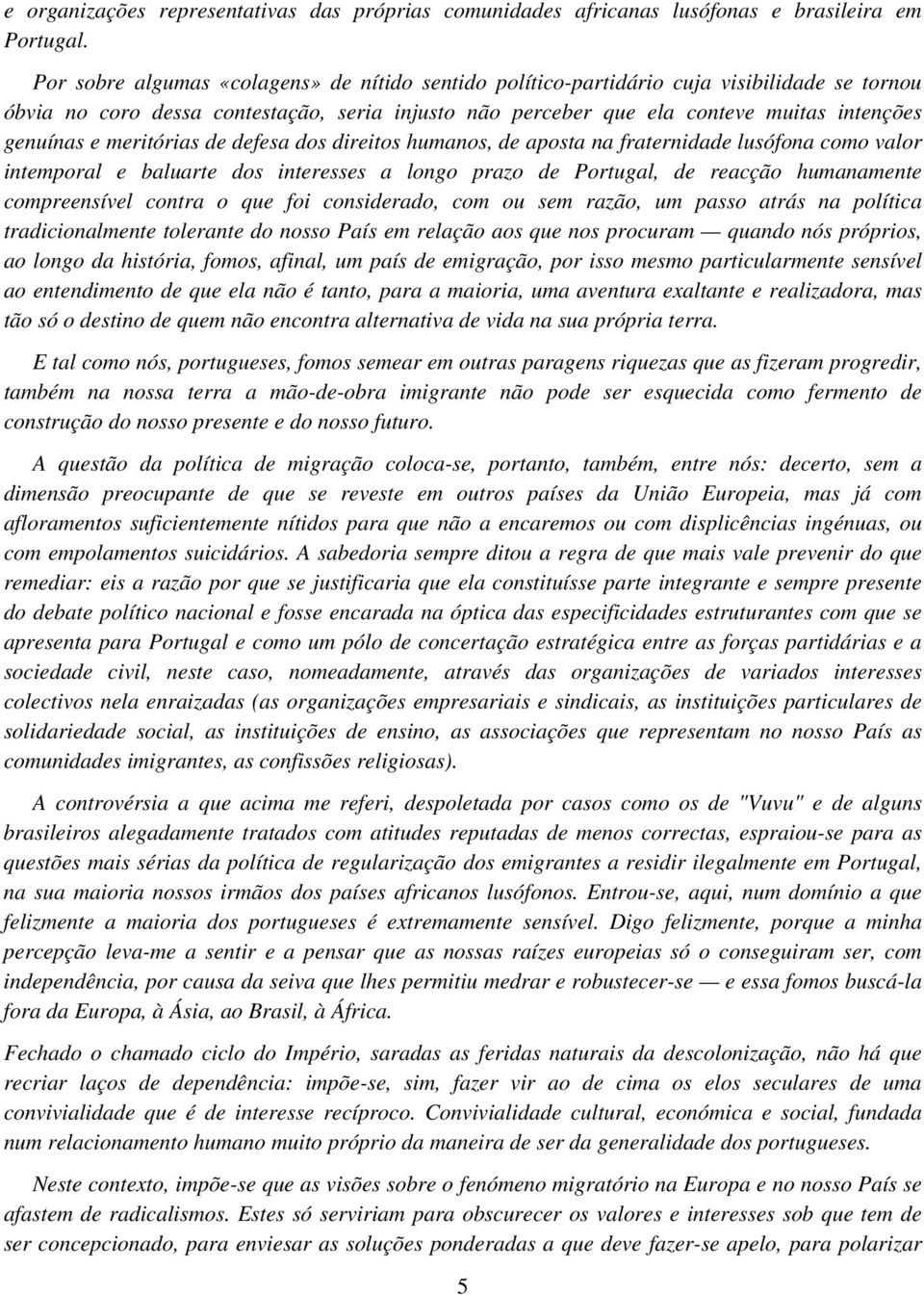 meritórias de defesa dos direitos humanos, de aposta na fraternidade lusófona como valor intemporal e baluarte dos interesses a longo prazo de Portugal, de reacção humanamente compreensível contra o