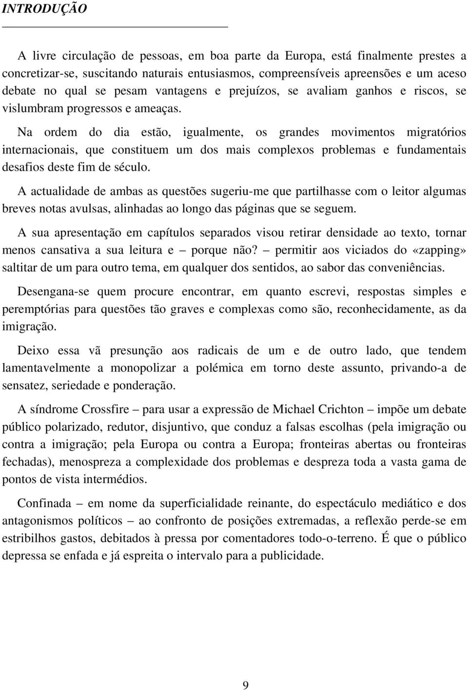 Na ordem do dia estão, igualmente, os grandes movimentos migratórios internacionais, que constituem um dos mais complexos problemas e fundamentais desafios deste fim de século.